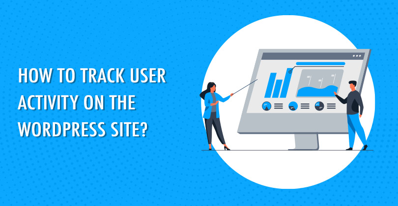 How to track user activity on the WordPress site?