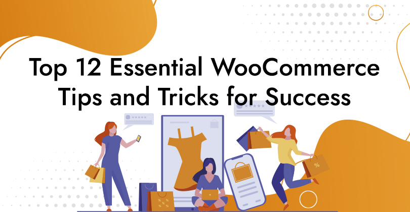 Top 12 Essential WooCommerce Tips and Tricks for Success