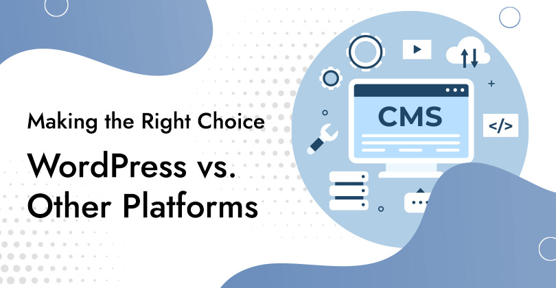 WordPress vs. Other Platforms: Making the Right Choice